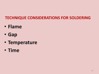 TECHNIQUE CONSIDERATIONS FOR SOLDERING
• Flame
• Gap
• Temperature
• Time
29
 