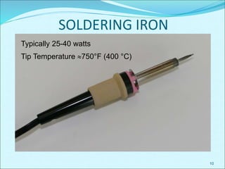 SOLDERING IRON
10
Typically 25-40 watts
Tip Temperature 750°F (400 °C)
 