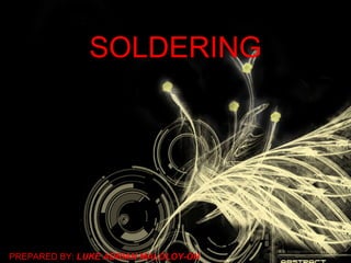 SOLDERING PREPARED BY:  LUKE ADRIAN MALOLOY-ON 