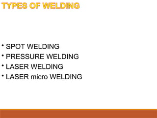 • SPOT WELDING
• PRESSURE WELDING
• LASER WELDING
• LASER micro WELDING
 