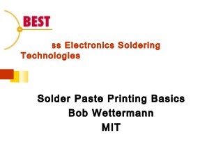 Business Electronics Soldering
Technologies
Solder Paste Printing Basics
Bob Wettermann
MIT
 