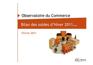 Observatoire du Commerce

                           Bilan des soldes d’Hiver 2011…

                           Février 2011
Observatoire du commerce
 