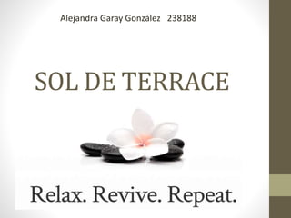 SOL DE TERRACE
Alejandra Garay González 238188
 
