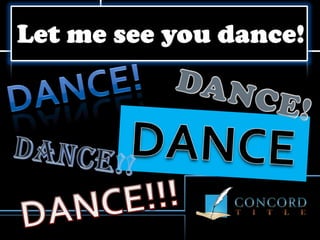 Let me see you dance! Dance! DANCE! DANCE DANCE!! DANCE!!! 