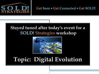 Get Seen  Get Connected Get SOLD!Stayed tuned after today's event for aSOLD! Strategies workshopTopic:  Digital Evolution 