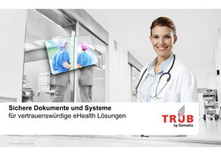 Sichere Dokumente und Systeme
für vertrauenswürdige eHealth Lösungen
26.02.2016© 2016 – Gemalto AG – www.trueb.ch 13
 