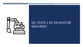 Q4. STATE 2 OF EXCAVATOR
MACHINES
 
