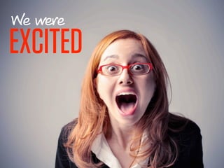 We were
EXCITED
 