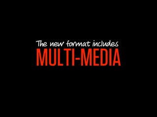 The new format includes

MULTI-MEDIA
 