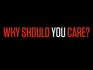WHY SHOULD YOU CARE?
 
