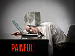 PAINFUL!
 