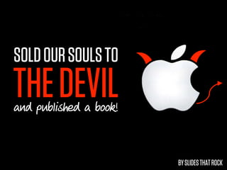 SOLD OUR SOULS TO
THE DEVIL
and published a book!



                        BY SLIDES THAT ROCK
 