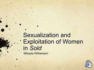 Sexualization and
Exploitation of Women
in Sold
Mikayla Williamson
 