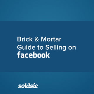 Brick & Mortar
Guide to Selling on
facebook
 