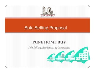 Sole-Selling Proposal
PUNE HOME BUY
Sole Selling,Residential & Commercial
 
