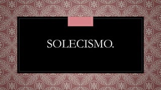 SOLECISMO.
 