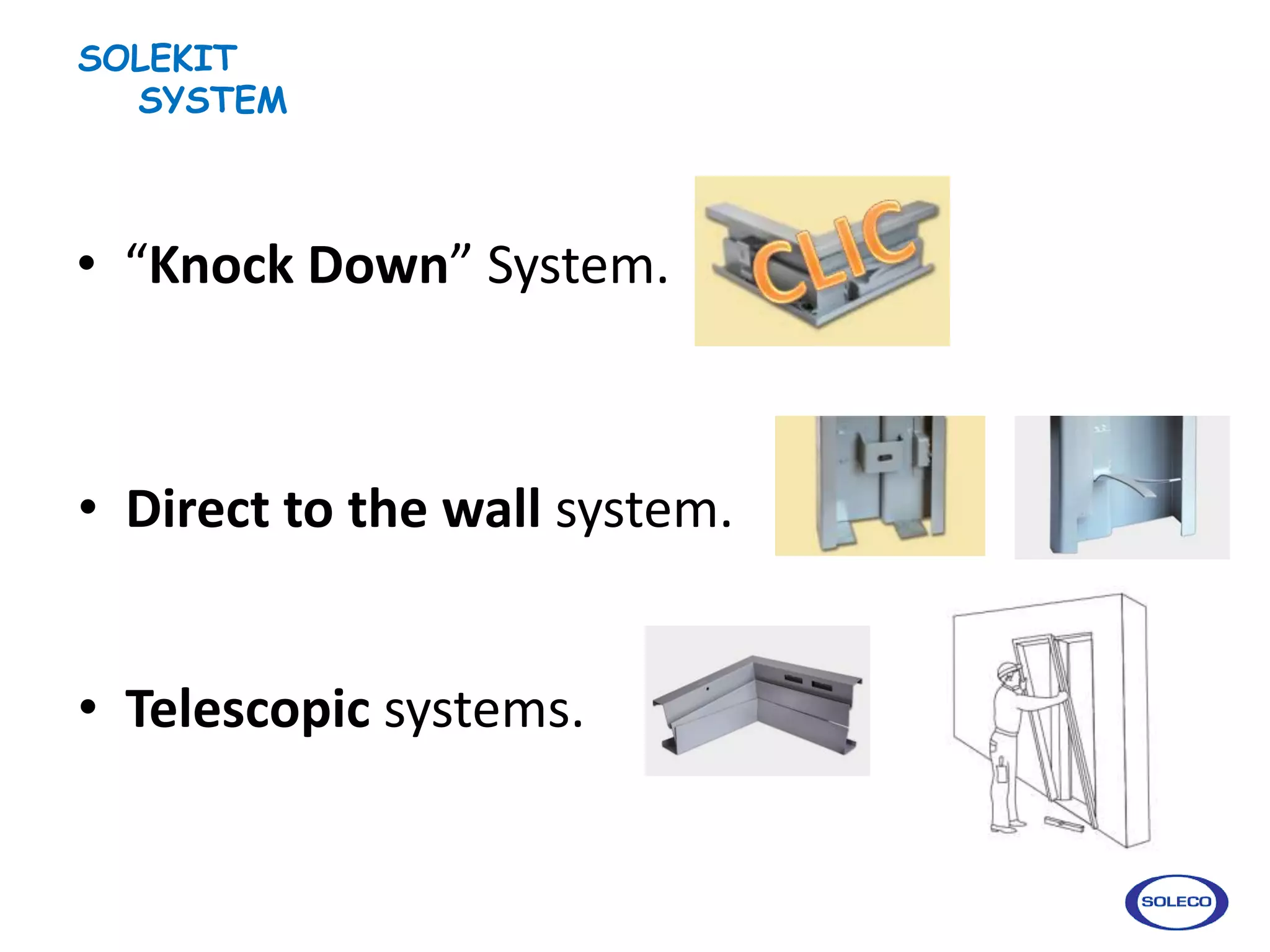 SOLEKIT
  SYSTEM



• “Knock Down” System.



• Direct to the wall system.


• Telescopic systems.
 