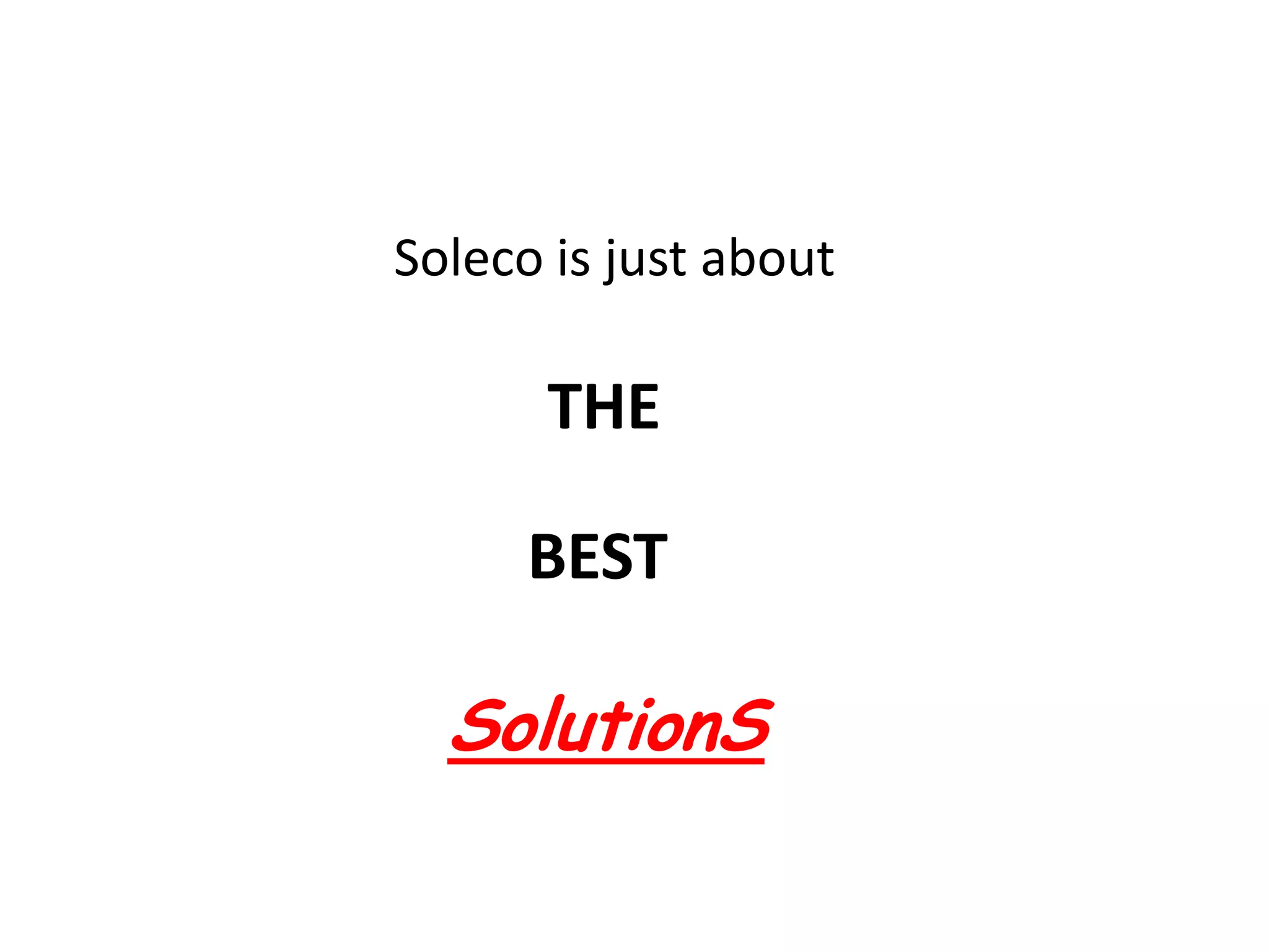 Soleco is just about

      THE

      BEST

  SolutionS
 