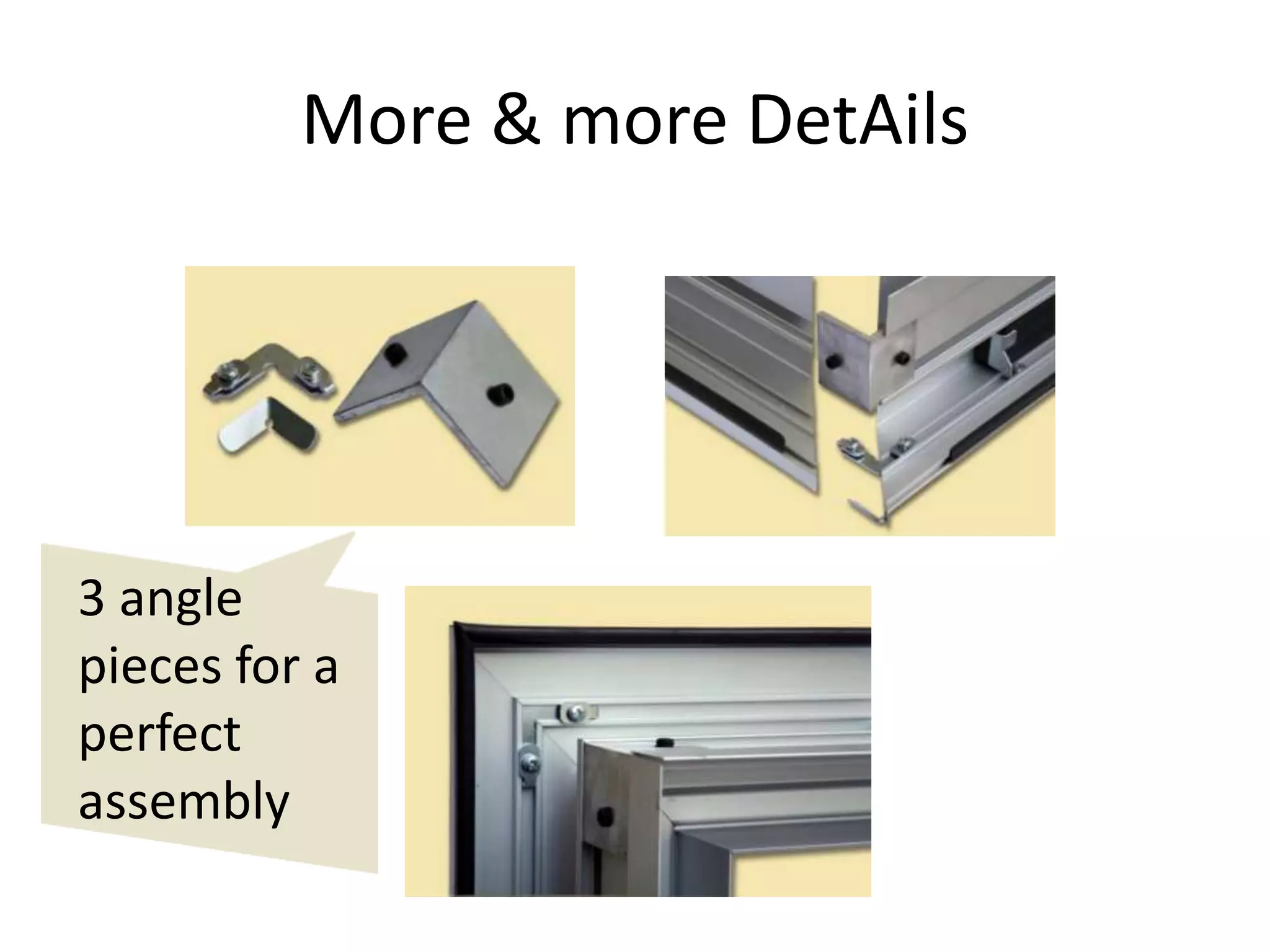 More & more DetAils




3 angle
pieces for a
perfect
assembly
 