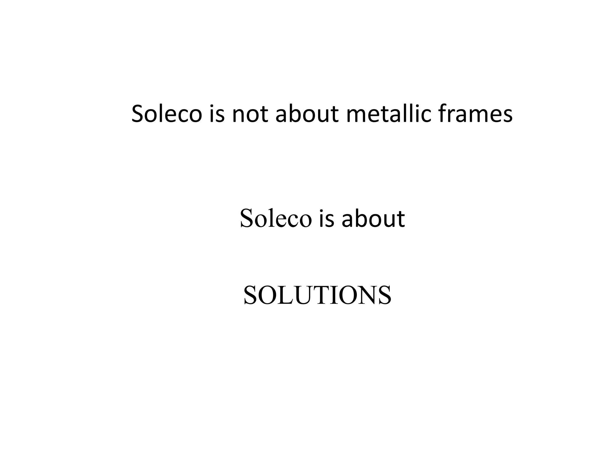 Soleco is not about metallic frames


         Soleco is about

          SOLUTIONS
 