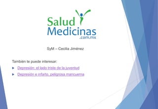 SyM – Cecilia Jiménez
También te puede interesar:
 Depresión: el lado triste de la juventud
 Depresión e infarto, peligrosa mancuerna
 