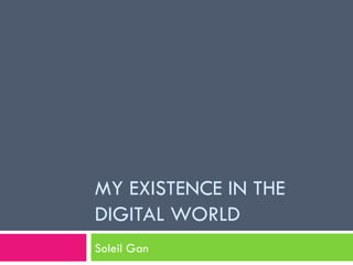 MY EXISTENCE IN THE DIGITAL WORLD Soleil Gan 