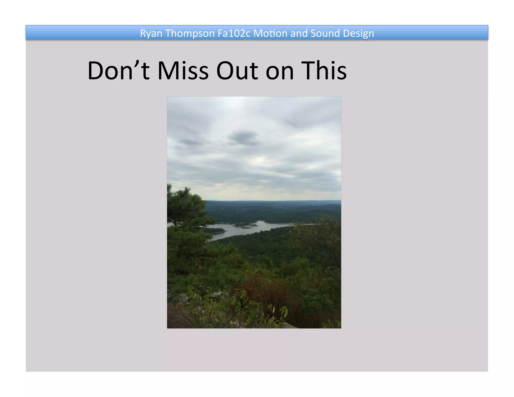 Ryan 
Thompson 
Fa102c 
Mo@on 
and 
Sound 
Design 
Don’t 
Miss 
Out 
on 
This 
 