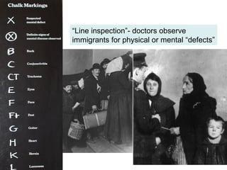 “Line inspection”- doctors observe
immigrants for physical or mental “defects”
 