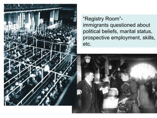 “Registry Room”-
immigrants questioned about
political beliefs, marital status,
prospective employment, skills,
etc.
 