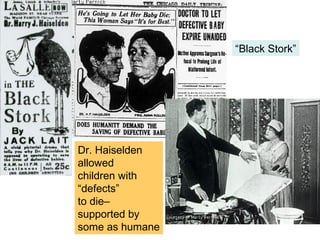 “Black Stork”




Dr. Haiselden
allowed
children with
“defects”
to die–
supported by
some as humane
 
