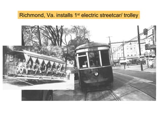 Richmond, Va. installs 1st electric streetcar/ trolley
 