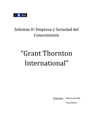 Solemne II: Empresa y Sociedad del
Conocimiento
“Grant Thornton
International”
Integrantes: Marion Acevedo
Paula Bolívar
 