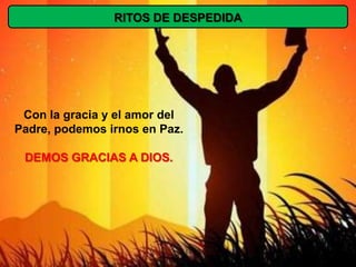 RITOS DE DESPEDIDA




 Con la gracia y el amor del
Padre, podemos irnos en Paz.

 DEMOS GRACIAS A DIOS.
 