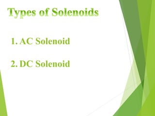 1. AC Solenoid
2. DC Solenoid
 