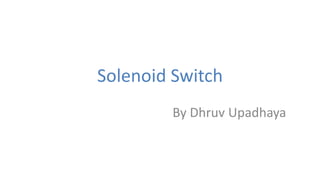 Solenoid Switch
By Dhruv Upadhaya
 