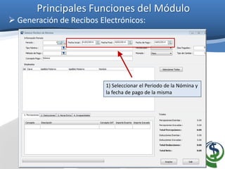 Principales Funciones del Módulo
 Generación de Recibos Electrónicos:
1) Seleccionar el Periodo de la Nómina y
la fecha de pago de la misma
 