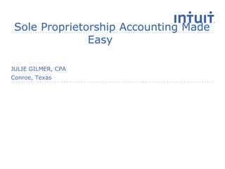 Sole Proprietorship Accounting Made
Easy
Conroe, Texas
JULIE GILMER, CPA
 