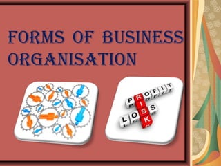 FORMS OF BUSINESS
ORGANISATION
 