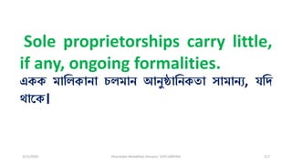 3/11/2020 Khandoker Mufakkher Hossain/ 01911689503 117
Sole proprietorships carry little,
if any, ongoing formalities.
একক মাধিকানা েিমান আনুষ্ঠাধনকতা সামানয, যধি
োকক।
 