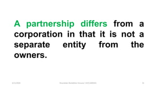 3/11/2020 Khandoker Mufakkher Hossain/ 01911689503 35
A partnership differs from a
corporation in that it is not a
separate entity from the
owners.
 