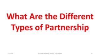 3/11/2020 Khandoker Mufakkher Hossain/ 01911689503 55
What Are the Different
Types of Partnership
 