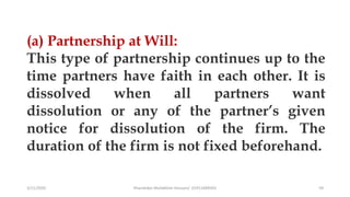 3/11/2020 Khandoker Mufakkher Hossain/ 01911689503 59
(a) Partnership at Will:
This type of partnership continues up to the
time partners have faith in each other. It is
dissolved when all partners want
dissolution or any of the partner’s given
notice for dissolution of the firm. The
duration of the firm is not fixed beforehand.
 