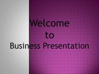 Welcome
        to
Business Presentation
 