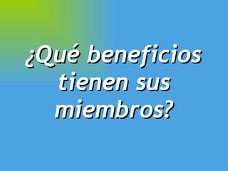 ¿Qué beneficios tienen sus miembros? 