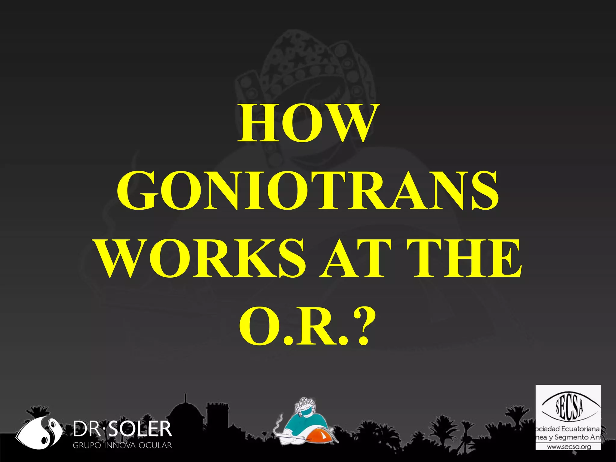 HOW
GONIOTRANS
WORKS AT THE
O.R.?

 