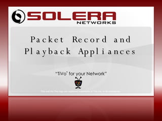 “ TiVo ®  for your Network” Packet Record and Playback Appliances TiVo and the TiVo logo are registered trademarks of TiVo Inc. or its subsidiaries.   