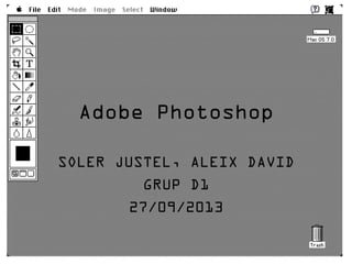 Adobe Photoshop
SOLER JUSTEL, ALEIX DAVID
GRUP D1
27/09/2013

 