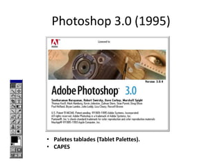 Photoshop 3.0 (1995)

• Paletes tablades (Tablet Palettes).
• CAPES

 