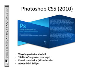 Photoshop CS5 (2010)

•
•
•
•

Vinyeta posterior al retall
“Relleno” segons el contingut
Pinzell mesclador (Mixer brush)
Adobe Mini Bridge

 