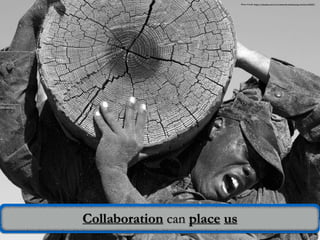 Photo Credit: https://pixabay.com/en/teamwork-training-log-exercise-642633/
Collaboration can place us
 